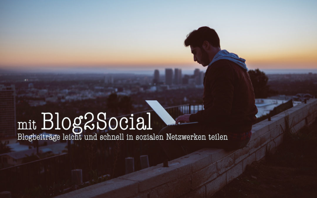 Blog2Social – nie war das Teilen in Sozialen Netzwerken so einfach