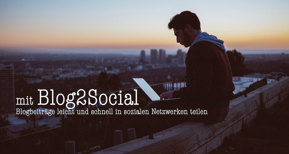 Blog2Social – nie war das Teilen in Sozialen Netzwerken so einfach