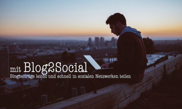 Blog2Social – nie war das Teilen in Sozialen Netzwerken so einfach