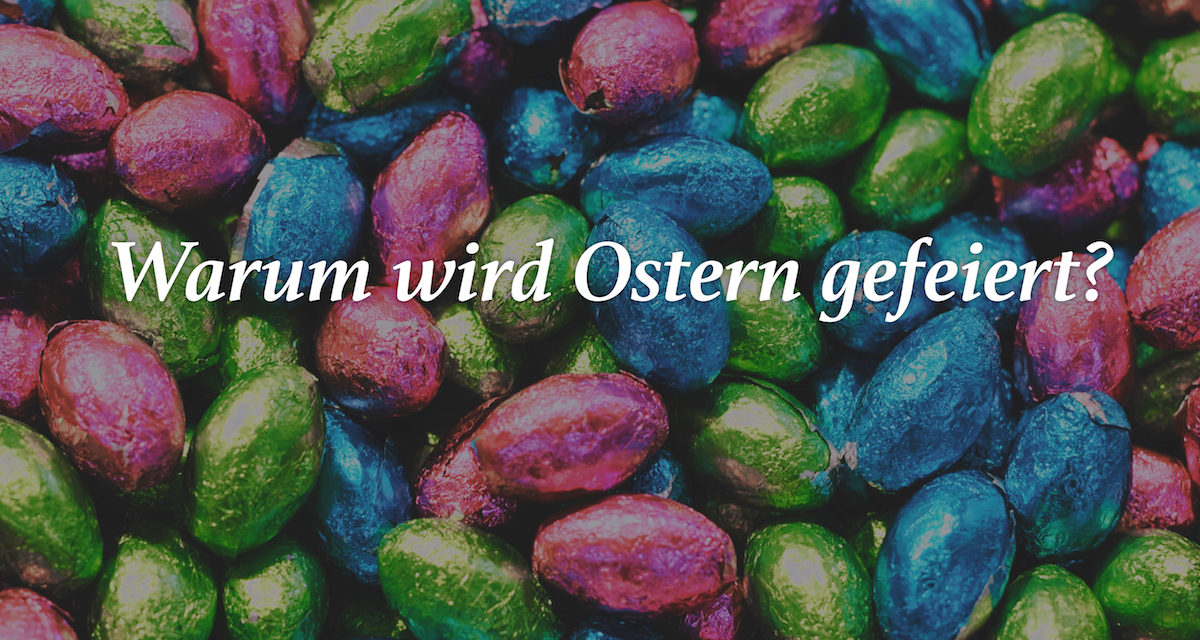 Warum wird Ostern gefeiert?