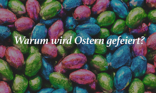 Warum wird Ostern gefeiert?