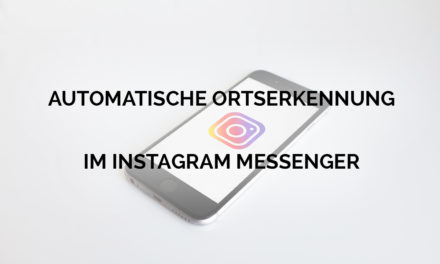 Neues Instagram Nachrichten Feature: Automatische Ortserkennung